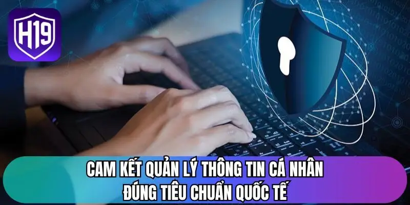 Cam kết quản lý thông tin cá nhân đúng tiêu chuẩn quốc tế